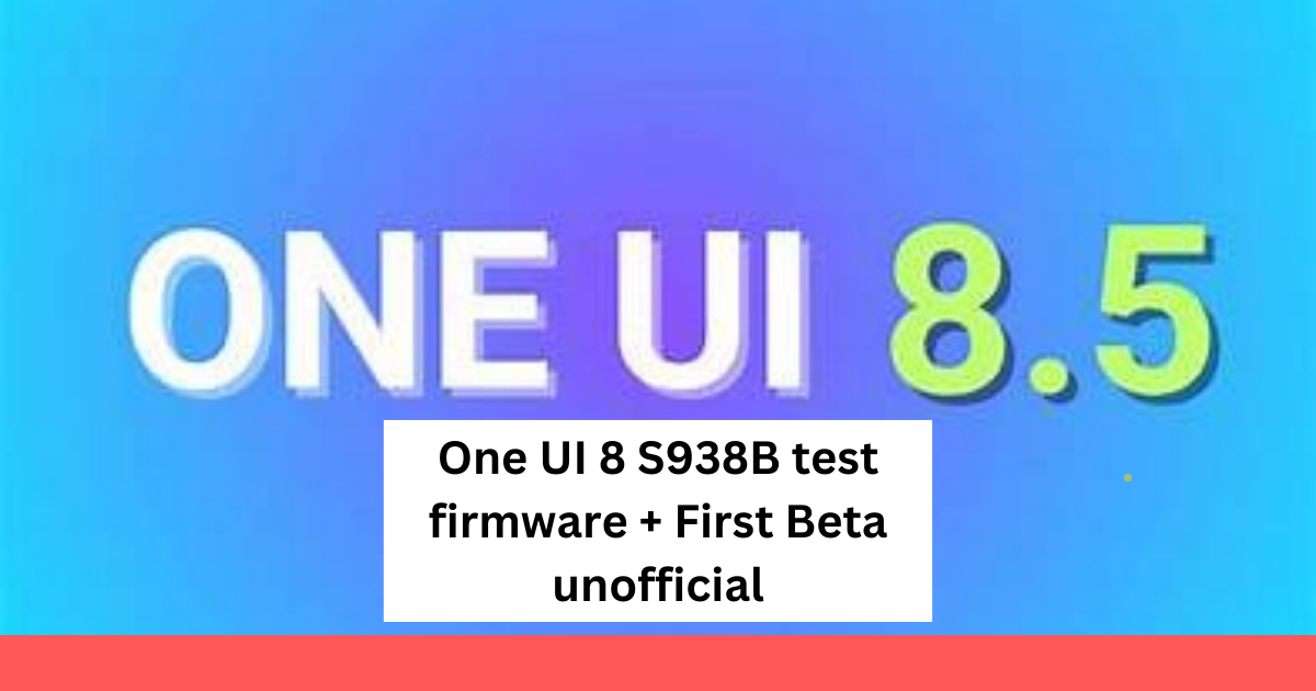 One UI 8 S938B test firmware + First Beta unofficial
